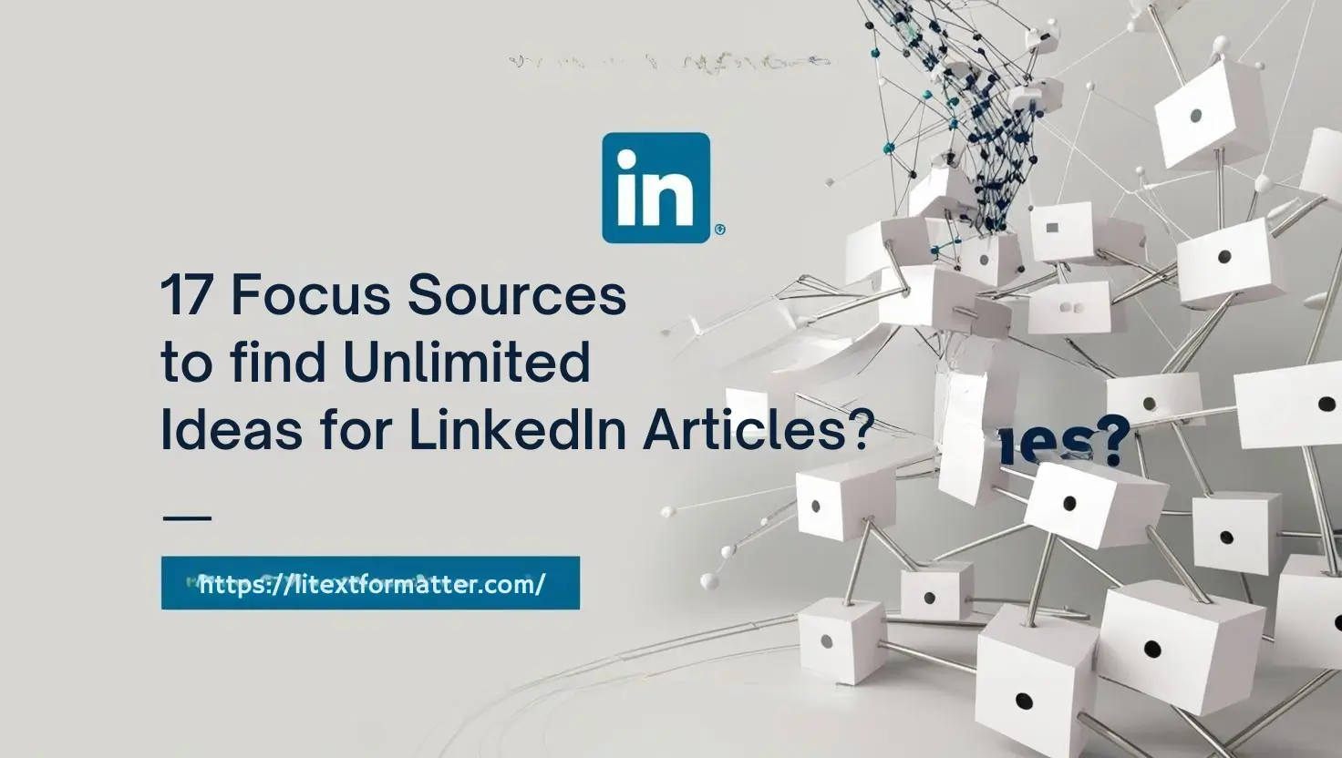 17 Focus sources to Find unlimited Ideas for LinkedIn Articles?